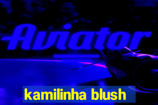 kamilinha blush